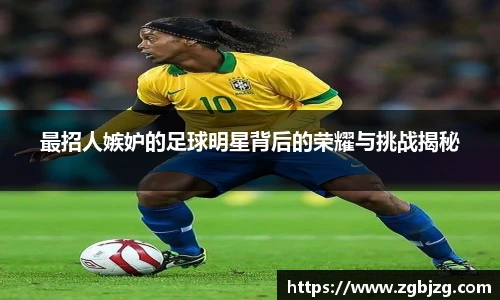 最招人嫉妒的足球明星背后的荣耀与挑战揭秘